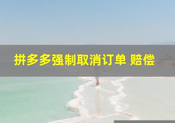 拼多多强制取消订单 赔偿